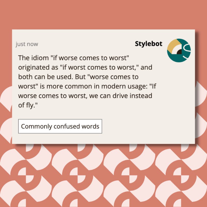 A screenshot of a message from Stylebot on Slack that reads: "The idiom "if worse comes to worst" originated as "if worst comes to worst," and both can be used. But "worse comes to worst" is more common in modern usage: "If worse comes to worst, we can drive instead of fly."